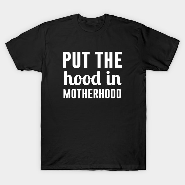 Put the Hood in Motherhood T-Shirt by teesumi